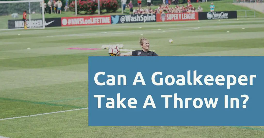Can A Goalkeeper Take A Throw In