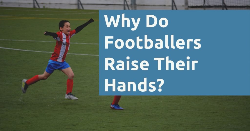 Why Do Footballers Raise Their Hands