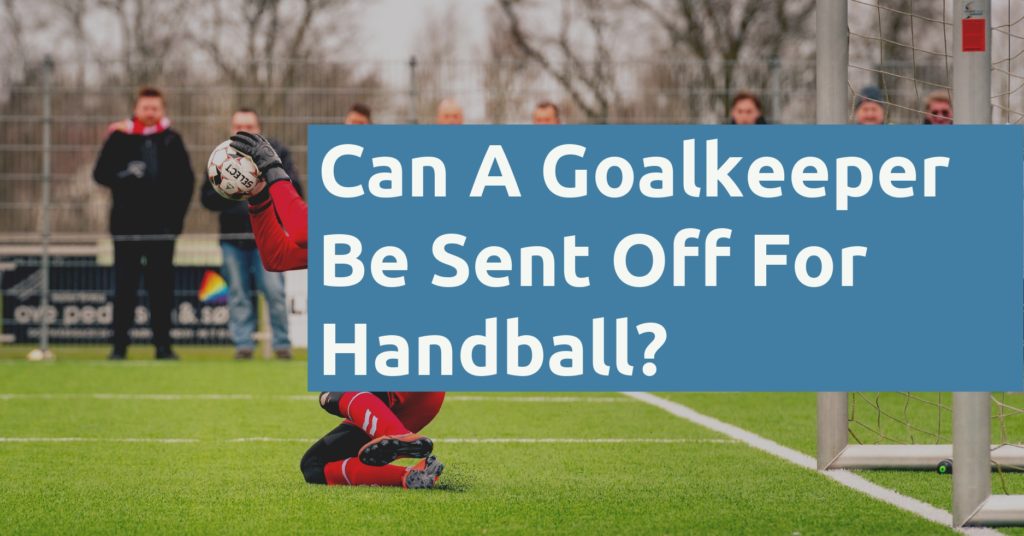 Can A Goalkeeper Be Sent Off For Handball