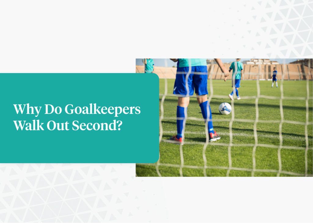 Why Do Goalkeepers Walk Out Second