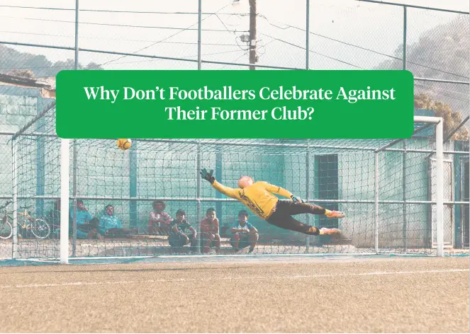 Why Dont Footballers Celebrate Against Their Former Club
